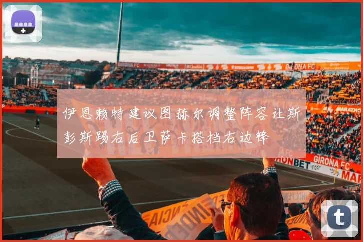 伊恩赖特建议图赫尔调整阵容让斯彭斯踢右后卫萨卡搭档右边锋